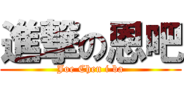 進撃の恩吧 (Joe Chen i ba)