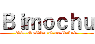 Ｂｉｍｏｃｈｕ (Attac On Titan Game Tribute)