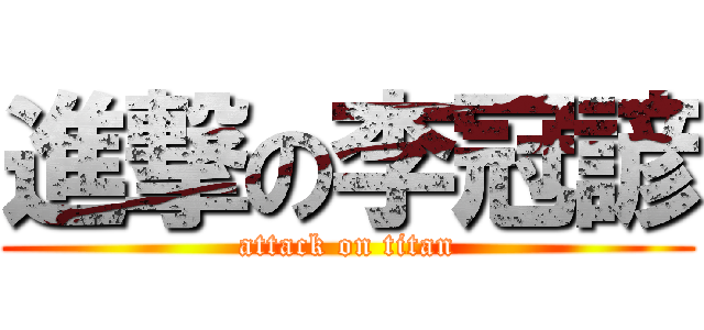 進撃の李冠諺 (attack on titan)