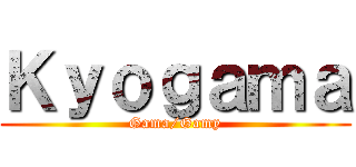 Ｋｙｏｇａｍａ (Gama/Gamy)