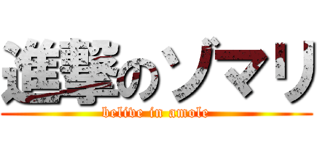 進撃のゾマリ (belive in amole)