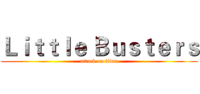 Ｌｉｔｔｌｅ Ｂｕｓｔｅｒｓ (attack on titan)