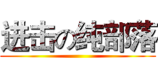 进击の纯部落 ()