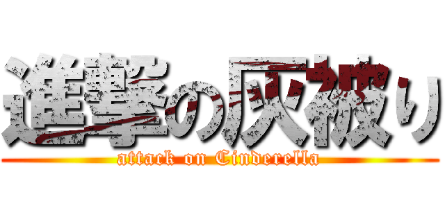 進撃の灰被り (attack on Cinderella)