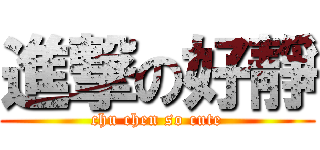 進撃の好靜 (chu chen so cute)