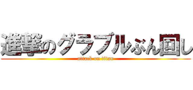 進撃のグラブルぶん回し (attack on titan)
