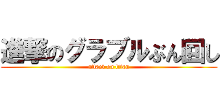 進撃のグラブルぶん回し (attack on titan)