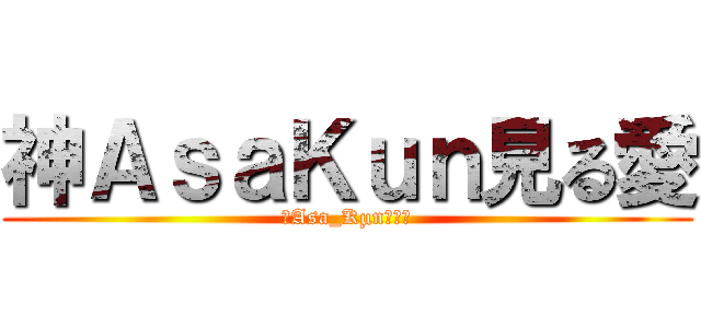 神ＡｓａＫｕｎ見る愛 (神Asa_Kµn見る愛)