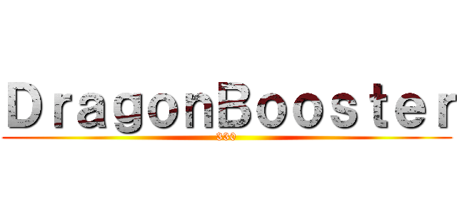 ＤｒａｇｏｎＢｏｏｓｔｅｒ (330)