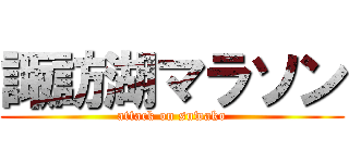 諏訪湖マラソン (attack on suwako)