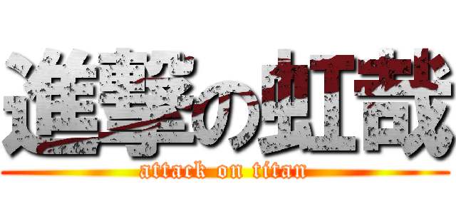 進撃の虹哉 (attack on titan)