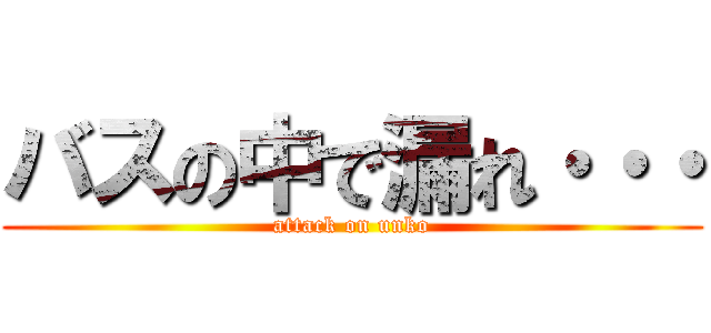 バスの中で漏れ・・・ (attack on unko)