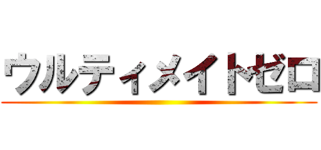 ウルティメイトゼロ ()