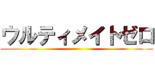 ウルティメイトゼロ ()
