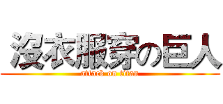  沒衣服穿の巨人 (attack on titan)