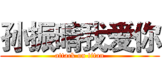 孙振晴我爱你 (attack on titan)