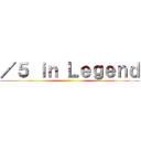 ／５ ｉｎ Ｌｅｇｅｎｄ ()