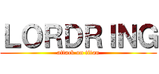 ＬＯＲＤＲＩＮＧ (attack on titan)
