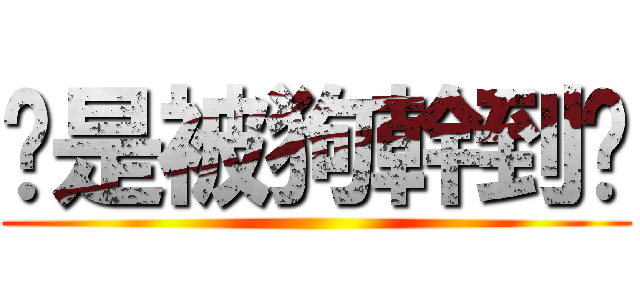 你是被狗幹到嗎 ()