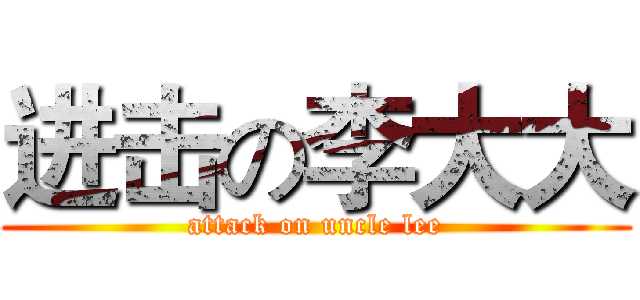 进击の李大大 (attack on uncle lee)