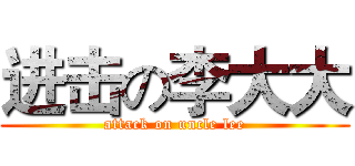 进击の李大大 (attack on uncle lee)