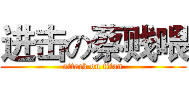 进击の蔡贱喂 (attack on titan)
