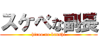 スケベな副長 (hiroo no kanshi)