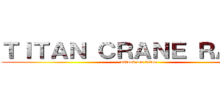 ＴＩＴＡＮ ＣＲＡＮＥ ＲＡＳＥ  (attack on titan)