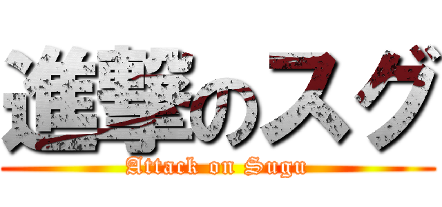 進撃のスグ (Attack on Sugu)