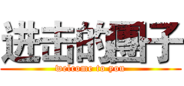 进击的團子 (welcome to you)