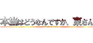 本当はどうなんですか、東さん？ (attack on titan)