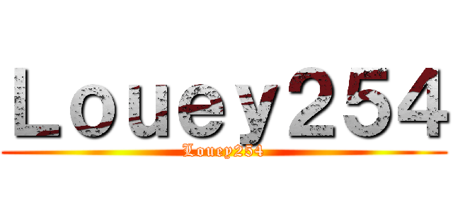 Ｌｏｕｅｙ２５４ (Louey254)