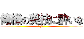 俺様の美技に酔いな (by手塚厨)