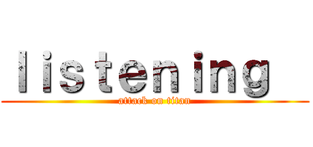 ｌｉｓｔｅｎｉｎｇ   (attack on titan)