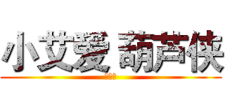 小艾爱 葫芦侠 (葫芦侠)