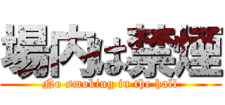 場内は禁煙 (No smoking in the hall)