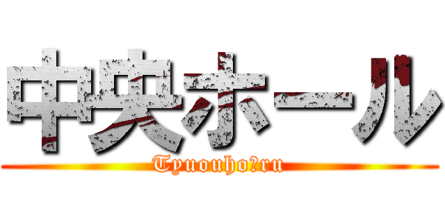 中央ホール (Tyuouhoーru)