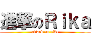 進撃のＲｉｋａ (attack on rika)