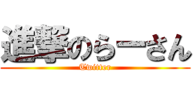 進撃のらーさん (Twitter)