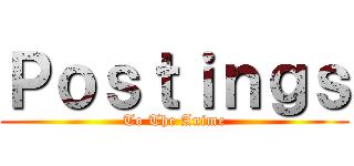 Ｐｏｓｔｉｎｇｓ (To The Anime)