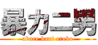 暴カニ男 (abare kani otoko)