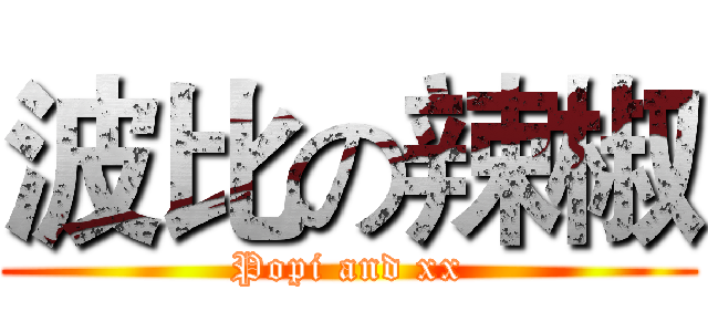 波比の辣椒 (Popi and xx)