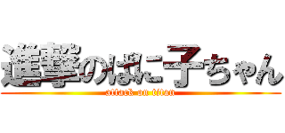 進撃のぱに子ちゃん (attack on titan)