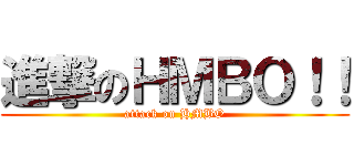 進撃のＨＭＢＯ！！ (attack on HMBO)
