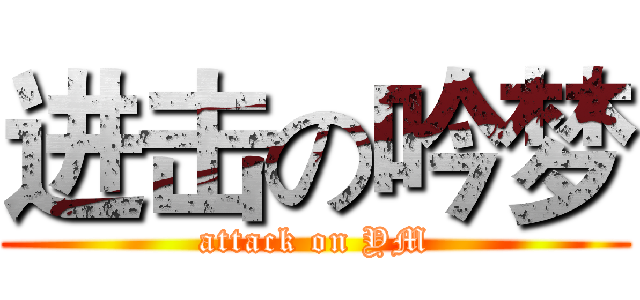 进击の吟梦 (attack on YM)