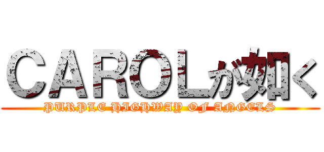 ＣＡＲＯＬが如く (PURPLE HIGHWAY OF ANGELS)