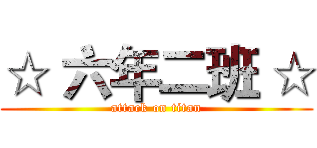 ☆ 六年二班 ☆ (attack on titan)