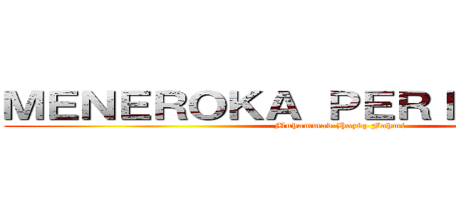 ＭＥＮＥＲＯＫＡ ＰＥＲＩＢＡＨＡＳＡ (Muhammad Haziq Fahmi)
