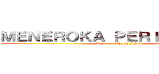 ＭＥＮＥＲＯＫＡ ＰＥＲＩＢＡＨＡＳＡ (Muhammad Haziq Fahmi)