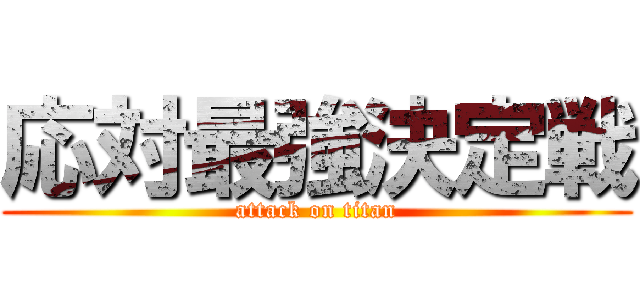 応対最強決定戦 (attack on titan)